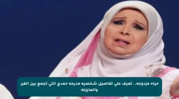 حياة مزدوجة.. تعرف على تفاصيل شخصية مديحة حمدي التي تجمع بين الفن والعائلة